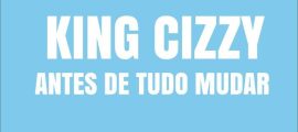 King Cizzy lança o EP “Antes de Tudo Mudar” e prepara novo álbum