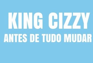 King Cizzy lança o EP “Antes de Tudo Mudar” e prepara novo álbum