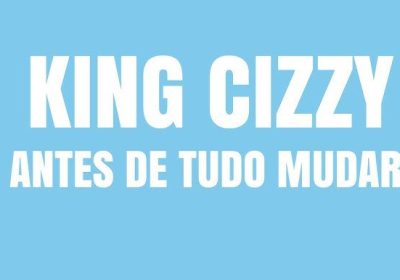 King Cizzy lança o EP “Antes de Tudo Mudar” e prepara novo álbum