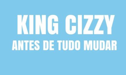 King Cizzy lança o EP “Antes de Tudo Mudar” e prepara novo álbum